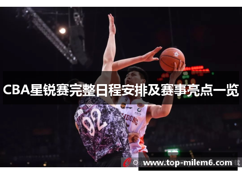 CBA星锐赛完整日程安排及赛事亮点一览
