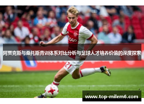 阿贾克斯与桑托斯青训体系对比分析与足球人才培养价值的深度探索 阿贾克斯与桑托斯青训体系对比分析与足球人才培养价值的深度探索